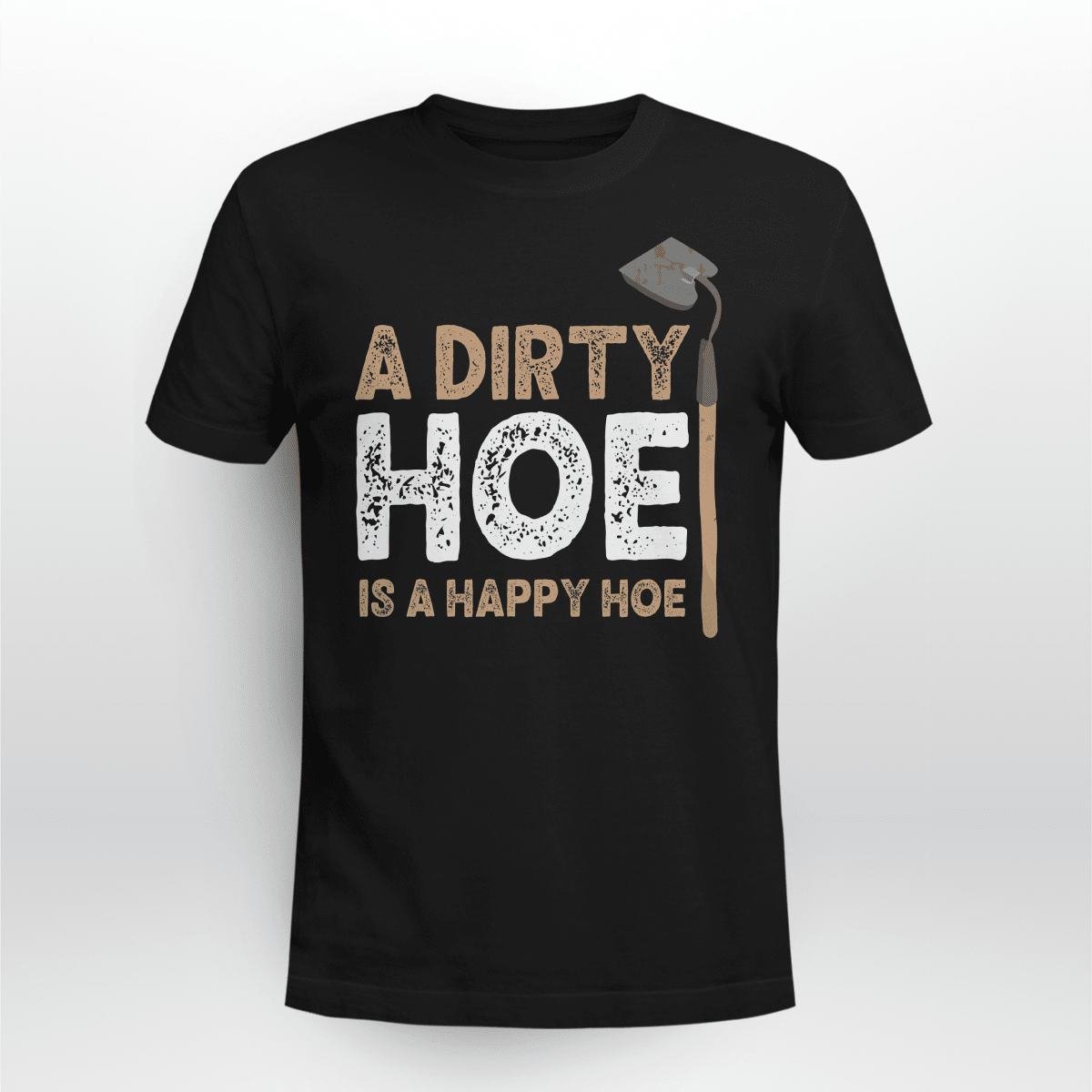 A Dirty Hoe Is A Happy Hoe | Funny Gardening T-shirt